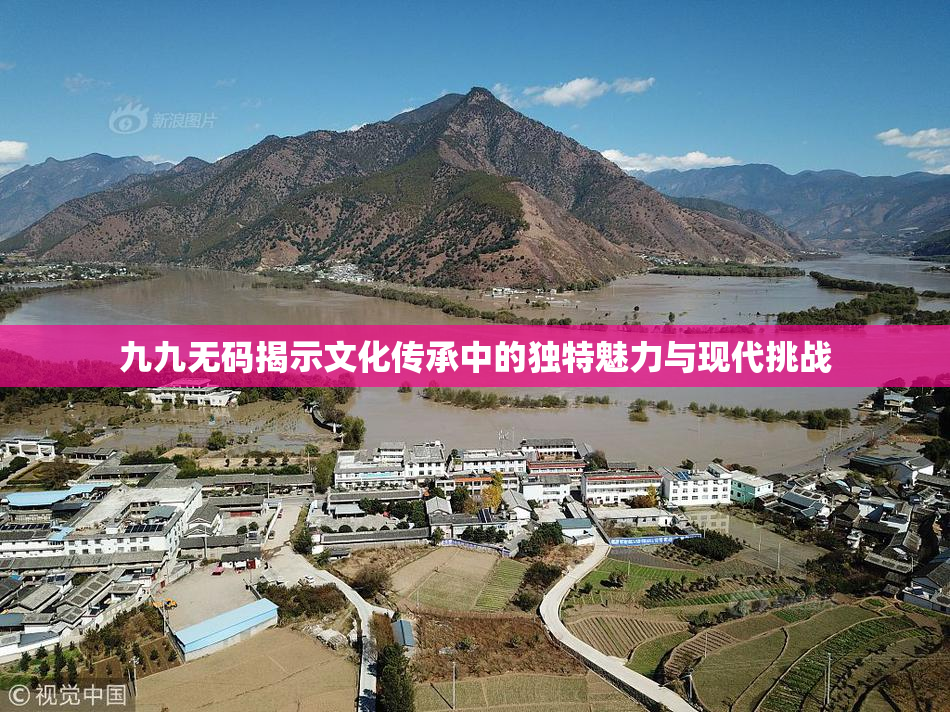 九九无码揭示文化传承中的独特魅力与现代挑战