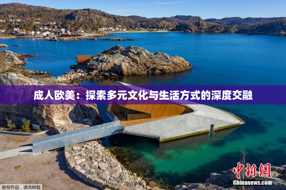 成人欧美：探索多元文化与生活方式的深度交融
