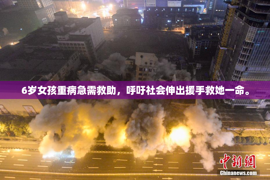 6岁女孩重病急需救助，呼吁社会伸出援手救她一命。