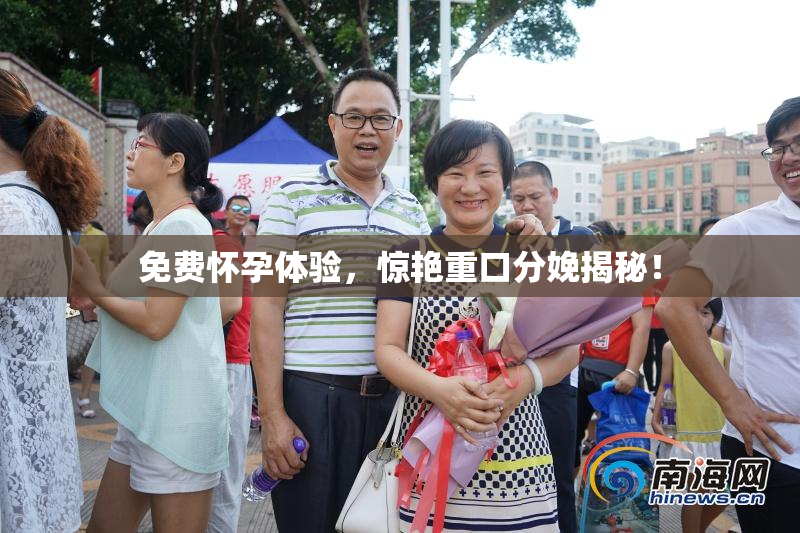 免费怀孕体验，惊艳重口分娩揭秘！
