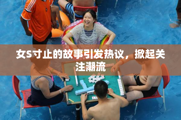 女S寸止的故事引发热议，掀起关注潮流