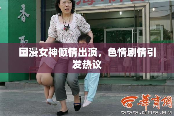 国漫女神倾情出演，色情剧情引发热议