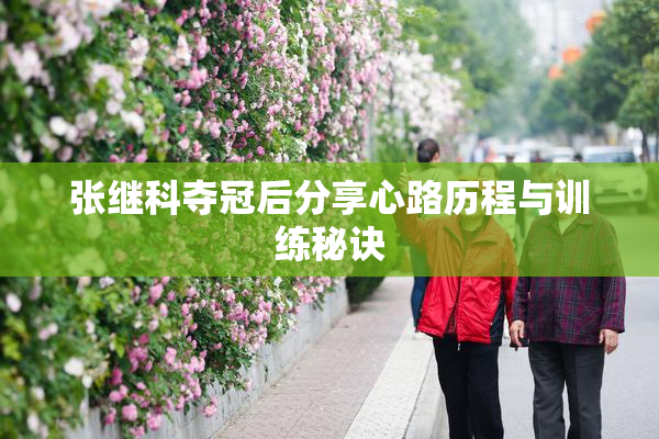 张继科夺冠后分享心路历程与训练秘诀