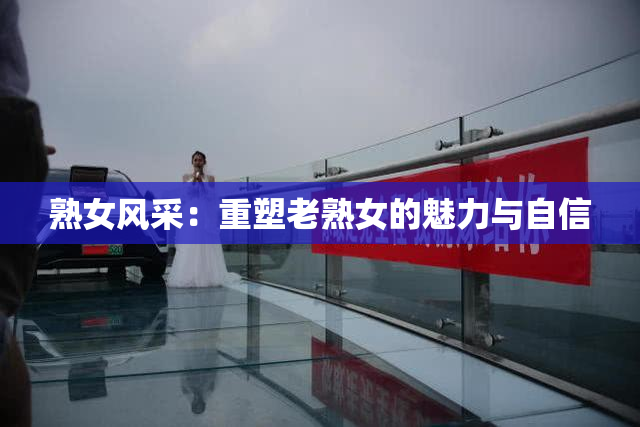 熟女风采：重塑老熟女的魅力与自信