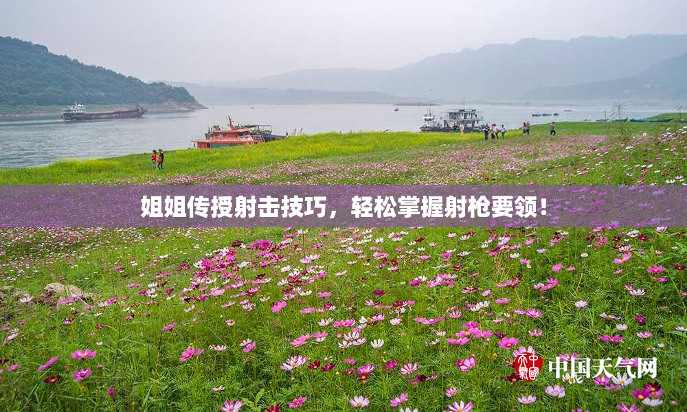 姐姐传授射击技巧，轻松掌握射枪要领！
