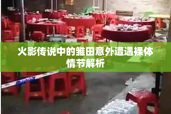 火影传说中的雏田意外遭遇裸体情节解析