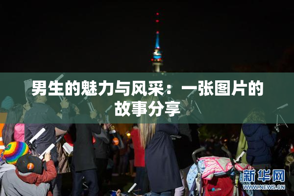 男生的魅力与风采：一张图片的故事分享