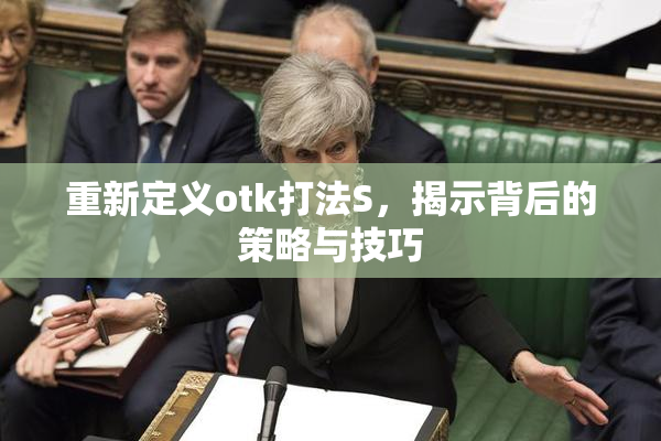 重新定义otk打法S，揭示背后的策略与技巧