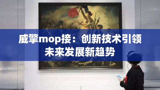 威擎mop接：创新技术引领未来发展新趋势