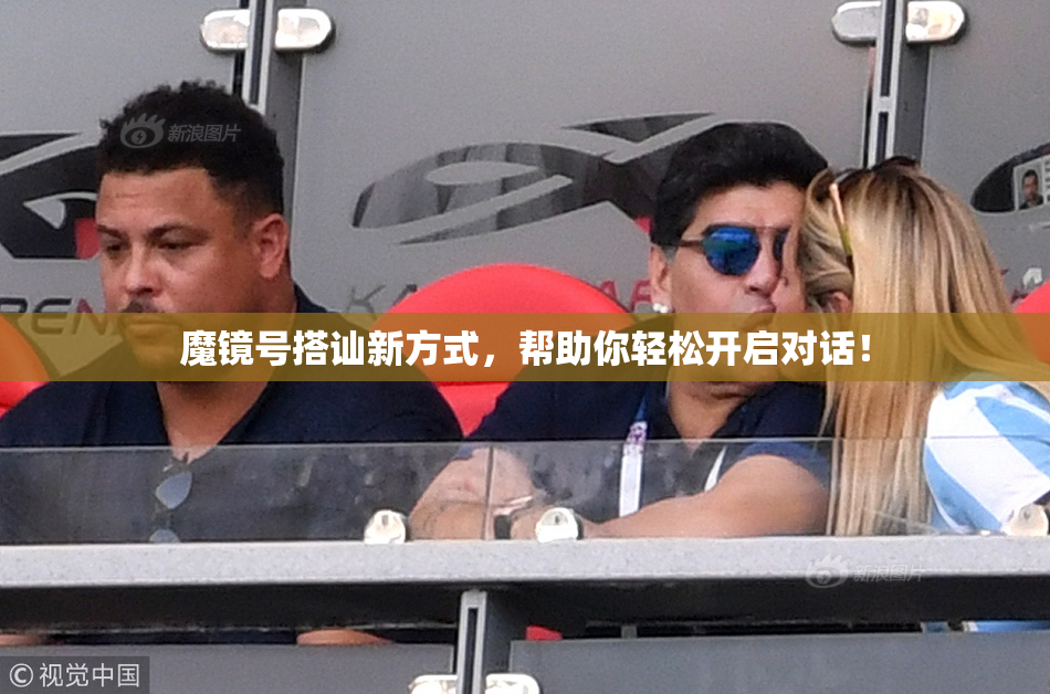 魔镜号搭讪新方式，帮助你轻松开启对话！