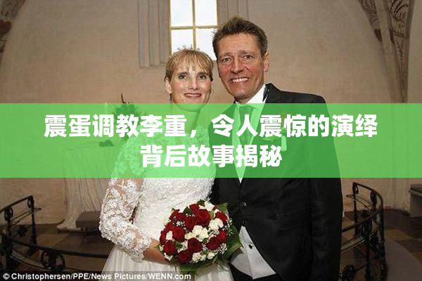 震蛋调教李重，令人震惊的演绎背后故事揭秘