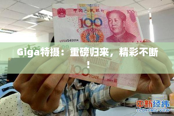 Giga特摄：重磅归来，精彩不断！