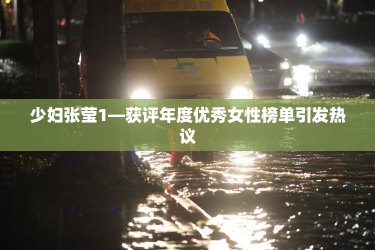 少妇张莹1—获评年度优秀女性榜单引发热议