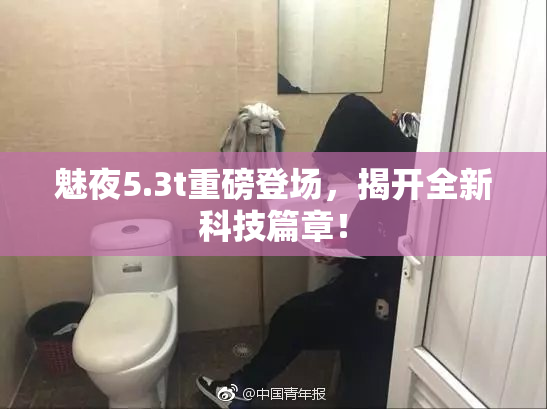 魅夜5.3t重磅登场，揭开全新科技篇章！