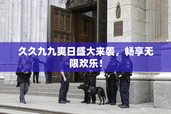 久久九九爽日盛大来袭，畅享无限欢乐！
