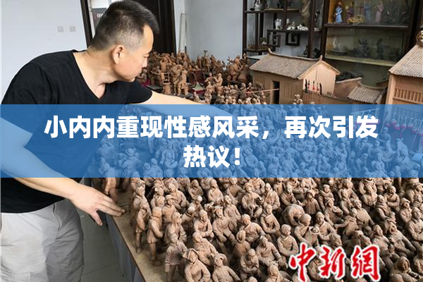 小内内重现性感风采，再次引发热议！