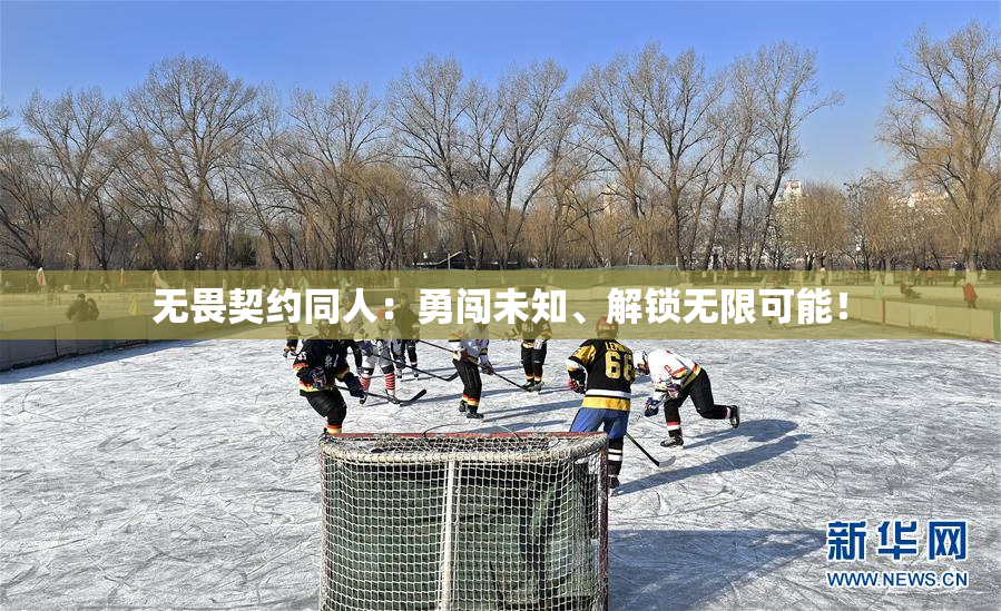 无畏契约同人：勇闯未知、解锁无限可能！