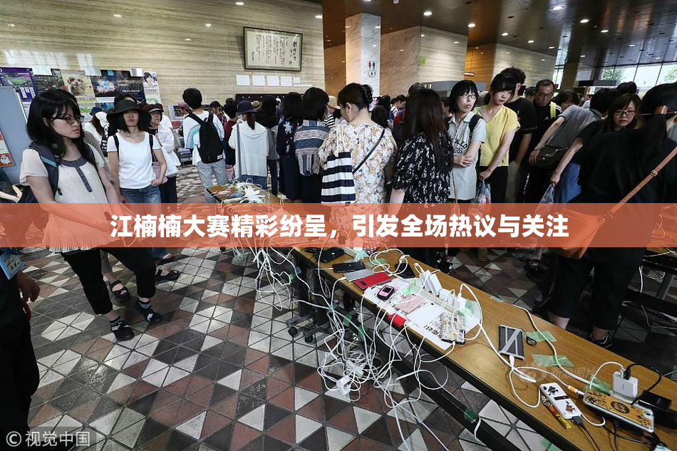 江楠楠大赛精彩纷呈，引发全场热议与关注