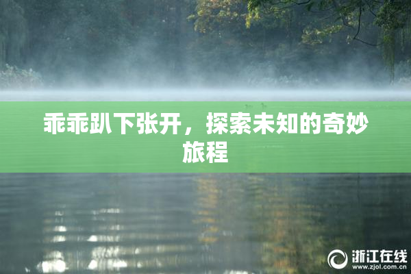 乖乖趴下张开，探索未知的奇妙旅程