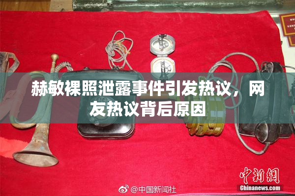 赫敏裸照泄露事件引发热议，网友热议背后原因