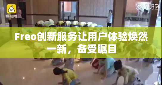 Freo创新服务让用户体验焕然一新，备受瞩目