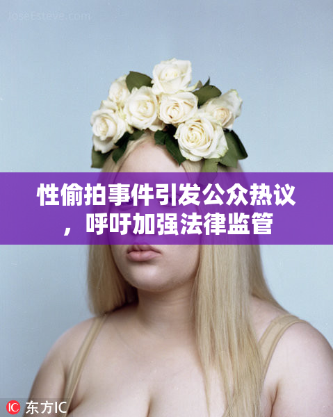 性偷拍事件引发公众热议，呼吁加强法律监管