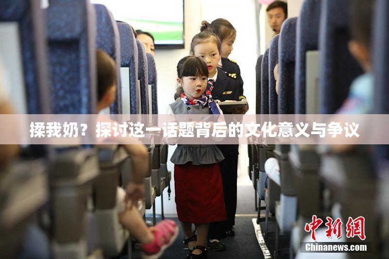 揉我奶？探讨这一话题背后的文化意义与争议