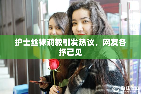 护士丝袜调教引发热议，网友各抒己见