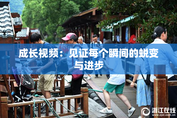 成长视频：见证每个瞬间的蜕变与进步