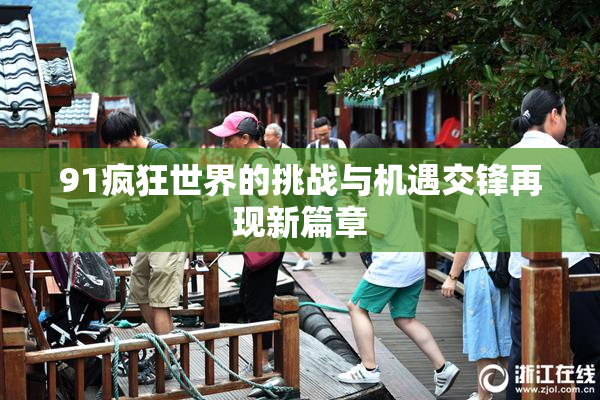 91疯狂世界的挑战与机遇交锋再现新篇章