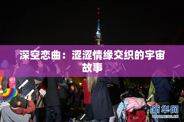 深空恋曲：涩涩情缘交织的宇宙故事