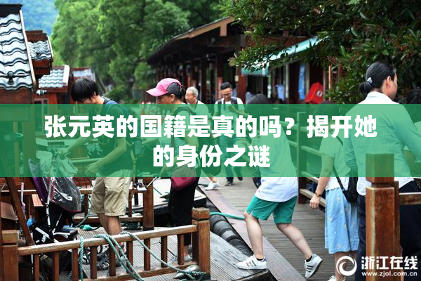 张元英的国籍是真的吗？揭开她的身份之谜