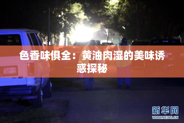 色香味俱全：黄油肉湿的美味诱惑探秘