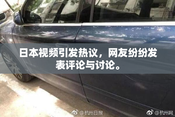 日本视频引发热议，网友纷纷发表评论与讨论。