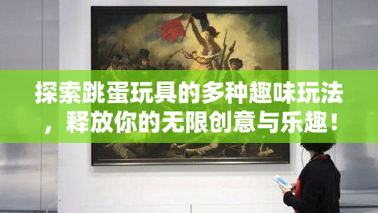 探索跳蛋玩具的多种趣味玩法，释放你的无限创意与乐趣！