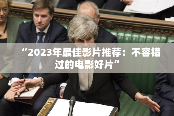 “2023年最佳影片推荐：不容错过的电影好片”