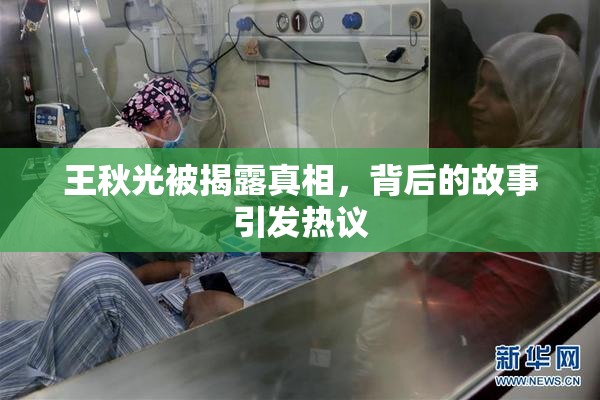 王秋光被揭露真相，背后的故事引发热议