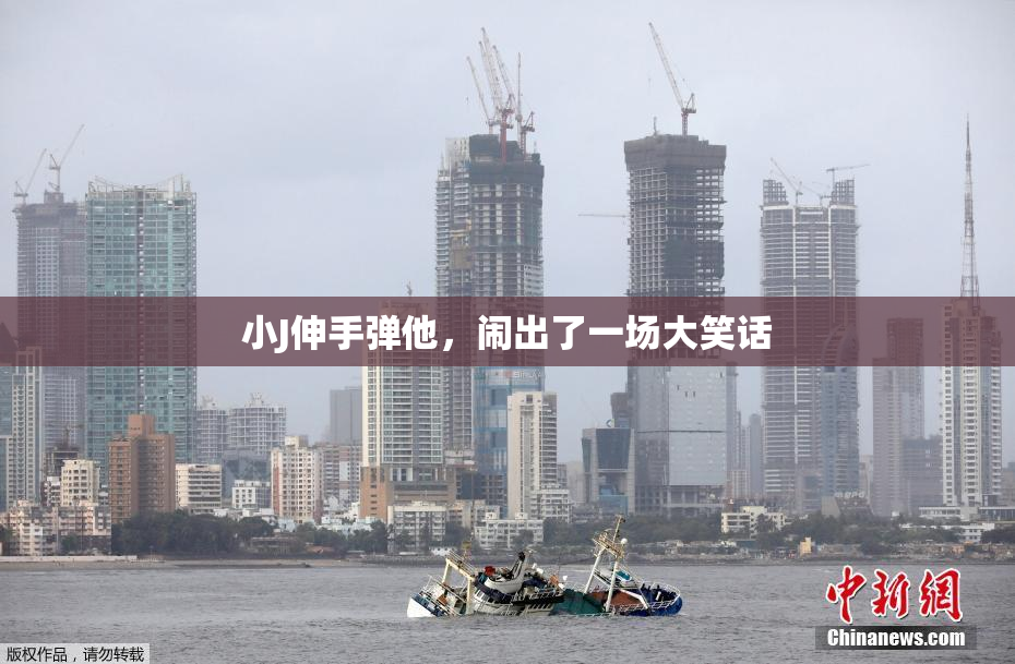 小J伸手弹他，闹出了一场大笑话