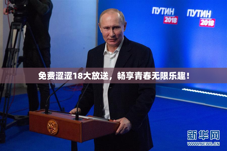 免费涩涩18大放送，畅享青春无限乐趣！