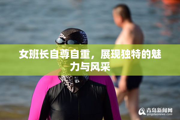 女班长自尊自重，展现独特的魅力与风采