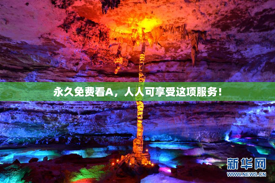 永久免费看A，人人可享受这项服务！