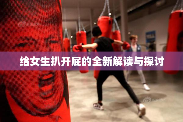 给女生扒开屁的全新解读与探讨