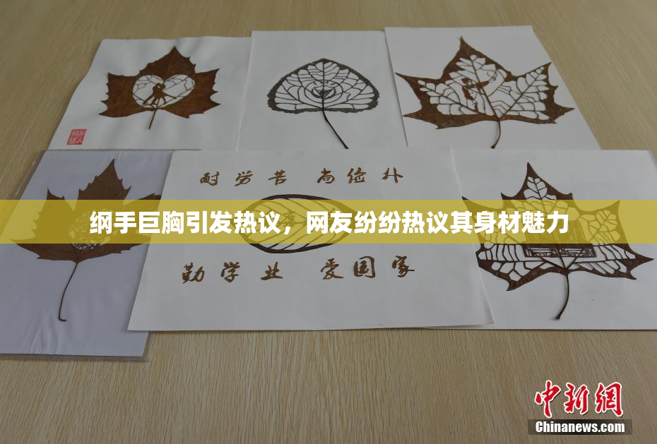 纲手巨胸引发热议，网友纷纷热议其身材魅力