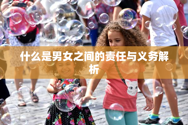 什么是男女之间的责任与义务解析
