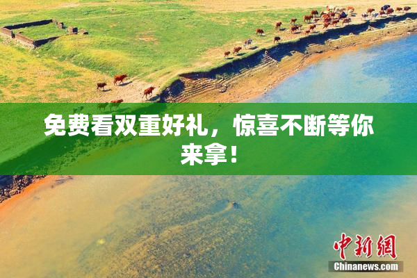 免费看双重好礼，惊喜不断等你来拿！