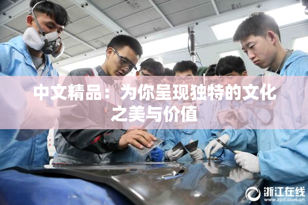 中文精品：为你呈现独特的文化之美与价值