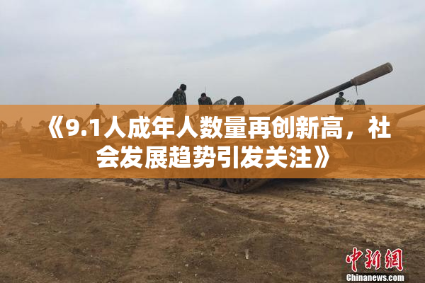 《9.1人成年人数量再创新高，社会发展趋势引发关注》