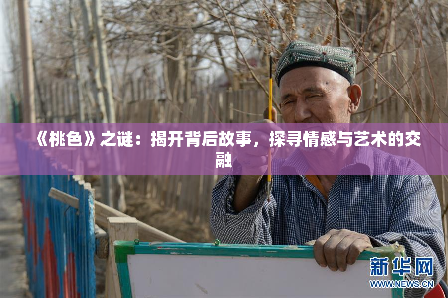 《桃色》之谜：揭开背后故事，探寻情感与艺术的交融