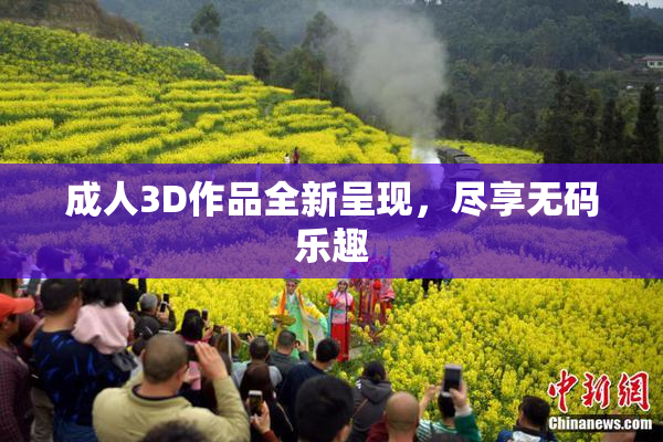 成人3D作品全新呈现，尽享无码乐趣