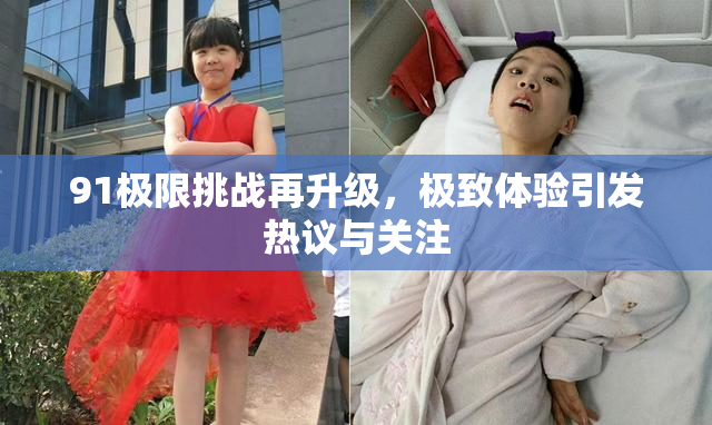 91极限挑战再升级，极致体验引发热议与关注